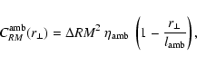 \begin{displaymath}%
C_{{RM}}^{\rm amb}(r_\perp) = \Delta{RM}^2 ~ \eta_{\rm amb}~ \left( 1 -
\frac{r_\perp}{l_{\rm amb}} \right),
\end{displaymath}
