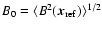 $B_0 = \langle
B^2(\vec{x}_{\rm ref}) \rangle^{1/2}$