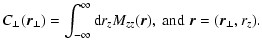 $\displaystyle C_\perp(\vec{r}_\perp) = \int_{-\infty}^{\infty} {\rm d}r_z
M_{zz}(\vec{r}),\; \mbox{and}\; \vec{r}= (\vec{r}_\perp,r_z).$