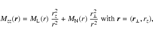 \begin{displaymath}%
M_{zz}(\vec{r}) = M_{\rm L}(r)~\frac{r^2_z}{r^2} + M_{\rm
N...
...r^2_\perp}{r^2}\; \mbox{with}\; \vec{r}= (\vec{r}_\perp, r_z),
\end{displaymath}