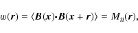 \begin{displaymath}%
w(\vec{r}) = \langle \vec{B}(\vec{x}) \vec{\cdot} \vec{B}(\vec{x}+\vec{r}) \rangle = M_{ii}(\vec{r}),
\end{displaymath}