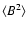 $\langle B^2\rangle$