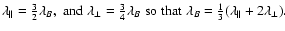$\lambda_\Vert = \frac{3}{2}
\lambda_B,\;\mbox{and}\; \lambda_\perp = \frac{3}{4...
..._B\;\mbox{so that}\; \lambda_B = \frac{1}{3}( \lambda_\Vert +
2\lambda_\perp ).$