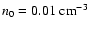 $n_{0} = 0.01\;\hbox{${{\rm cm}^{-3}}$ }$