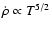 $\dot{\rho} \propto T^{5/2}$
