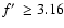 $f\hbox {$^\prime $ }\geq 3.16$