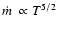 $\hbox{${\dot m}$ }\propto T^{5/2}$