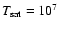 $T_{\rm sat} = 10^{7}$