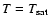 $T = T_{\rm sat}$