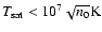 $T_{\rm sat} < 10^{7} \sqrt{n_{0}} {\rm K}$