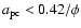 $a_{\rm pc} < 0.42/\phi$