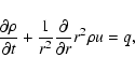 \begin{displaymath}%
\frac{\partial \rho}{\partial t} + \frac{1}{r^{2}}\frac{\partial}{\partial r}
r^{2}\rho u = q,
\end{displaymath}