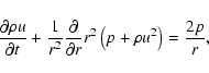 \begin{displaymath}%
\frac{\partial \rho u}{\partial t} + \frac{1}{r^{2}}\frac{\...
...{\partial r}
r^{2}\left(p + \rho u^{2}\right) = \frac{2p}{r},
\end{displaymath}
