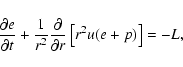 \begin{displaymath}%
\frac{\partial e}{\partial t} + \frac{1}{r^{2}}\frac{\partial}{\partial r}
\left[r^{2} u (e + p)\right] = -L,
\end{displaymath}