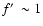 $f\hbox{$^\prime$ }\sim 1$