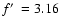 $f\hbox {$^\prime $ }=3.16$