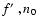 $f\hbox{$^\prime$ },n_{0}$