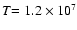$T {\rm = 1.2 \times 10^7}$