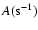 $A({\rm s^{-1}})$