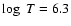 $\log~T = 6.3$
