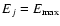 $E_j = E_{\rm max}$