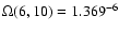 $\Omega(6,10)= 1.369^{-6}$