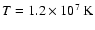 $T = {\rm 1.2 \times 10^7~K}$