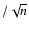 $/{\sqrt{n}}$