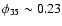 $\phi_{35}\sim 0.23$