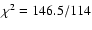$\chi^2 = 146.5/114$
