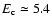 $E_{\rm c} \simeq 5.4$