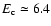 $E_{\rm c} \simeq 6.4$