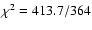 $\chi^2 = 413.7/364$
