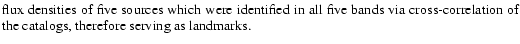 $\textstyle \parbox{13.0cm}{flux
densities of five sources which were identified...
...e bands via
cross-correlation of the catalogs, therefore
serving as landmarks.}$