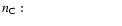 $\textstyle \parbox{3.0cm}{$n_{\rm C}$ :}$
