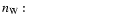 $\textstyle \parbox{3.0cm}{$n_{\rm W}$ :}$