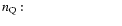 $\textstyle \parbox{3.0cm}{$n_{\rm Q}$ :}$