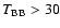 $T_{\rm BB}>30$