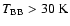 $T_{\rm BB}>30~{\rm K}$