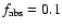 $f_{\rm abs}=0.1$
