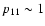 $p_{11}\sim 1$