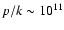 $p/k\sim10^{11}$