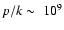 $p/k\sim~10^{9}$