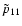 $\tilde{p}_{11}$