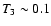 $T_3\sim 0.1$