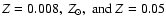 $Z=0.008, ~Z_{\odot}, {\rm ~and ~}Z =0.05$