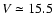 $V
\simeq 15.5$