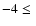 $-4 \leq\ $
