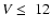 $V \leq\ 12$