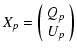 $\displaystyle X_p =
\left(
\begin{array}{c}
Q_p\\
U_p
\end{array}\right)$